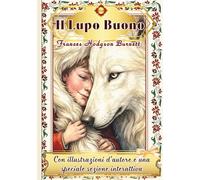 IL LUPO BUONO Una fiaba di Frances Hodgson Burnett: Con illustrazioni d'autore e attività creative per coltivare fantasia e valori