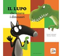 Il lupo che amava i dinosauri. Amico lupo. Ediz. a colori