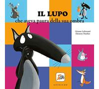Il lupo che aveva paura della sua ombra. Amico lupo. Ediz. a colori