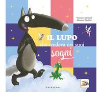 Il lupo che credeva nei sogni. Amico lupo. Ediz. a colori