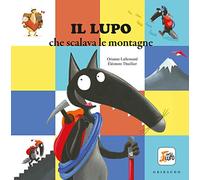 Il lupo che scalava le montagne. Amico lupo. Ediz. a colori