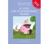 Il lupo che si emozionava troppo. Amico lupo. Ediz. a colori
