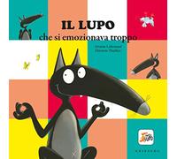 Il lupo che si emozionava troppo. Amico lupo. Ediz. a colori