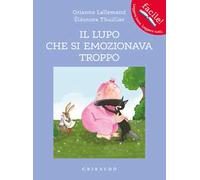 Il lupo che si emozionava troppo. Amico lupo. Ediz. a colori