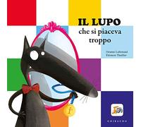 Il lupo che si piaceva troppo. Amico lupo. Ediz. a colori
