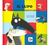 Il lupo che trovò un nuovo amico. Amico lupo. Ediz. a colori
