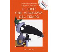 Il lupo che viaggiava nel tempo. Amico lupo. Ediz. a colori