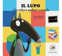 Il lupo che voleva andare a scuola. Amico lupo. Ediz. a colori