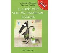 Il lupo che voleva cambiare colore. Amico lupo. Ediz. illustrata