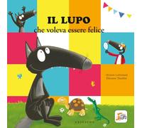 Il lupo che voleva essere felice. Amico lupo. Ediz. a colori