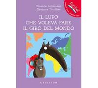 Il lupo che voleva fare il giro del mondo. Amico lupo. Ediz. a colori