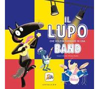 Il lupo che voleva suonare in una band. Ediz. a colori