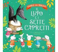 Il lupo e i sette capretti. Favole con morale. Ediz. a colori