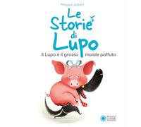 Il lupo e il grosso maiale paffuto. Le storie di Lupo. Ediz. illustrata