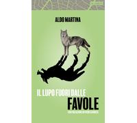 Il lupo fuori dalla favole - Martina Aldo