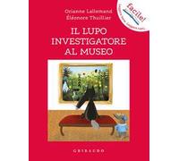 Il lupo investigatore al museo. Amico lupo. Ediz. a colori
