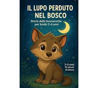 Il Lupo Perduto nel Bosco: Storia della buonanotte per bimbi 3-6 anni: amicizia, coraggio e animali del bosco • Libro illustrato a colori | Alta leggibilità