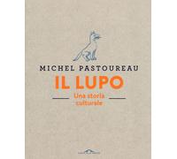 Il lupo. Una storia culturale. Ediz. a colori - Pastoureau Michel