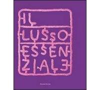 Il lusso essenziale. Riscoprire la straordinarietà del quotidiano per recuperare il piacere di vivere