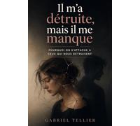 Il m’a détruite, mais il me manque: Pourquoi on s’attache à ceux qui nous détruisent