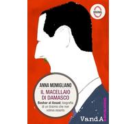 Il macellaio di Damasco. Bashar al-Assad: biografia di un tiranno che non voleva esserlo