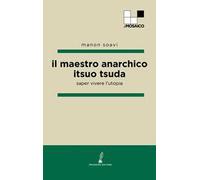 Il maestro anarchico Itsuo Tsuda. Saper vivere l'utopia