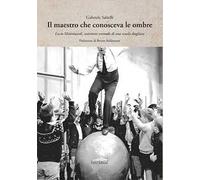 Il maestro che conosceva le ombre. Lucio Mastronardi, testimone scomodo di una scuola sbagliata