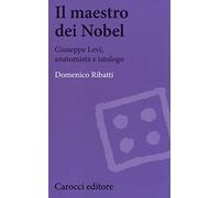 Il maestro dei Nobel. Giuseppe Levi, anatomista e istologo