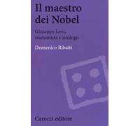Il maestro dei Nobel. Giuseppe Levi, anatomista e istologo