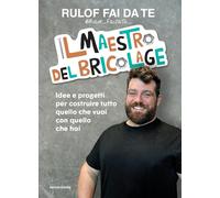 Il maestro del bricolage. Idee e progetti per costruire tutto quello che vuoi con quello che hai