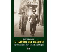 Il maestro del maestro. Giovanni Anfossi e Arturo Benedetti Michelangeli