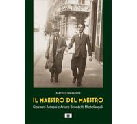 Il maestro del maestro. Giovanni Anfossi e Arturo Benedetti Michelangeli [Paperb