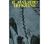 Il Maestro di Figline. Un pittore del Trecento