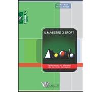 Il maestro di sport. Vademecum per allenatori dei bambini e dei ragazzi