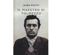 Il maestro di Tolmezzo - Piutti Igino