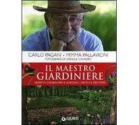 Il maestro giardiniere. Segreti e consigli per il giardino, l'orto e il frutteto