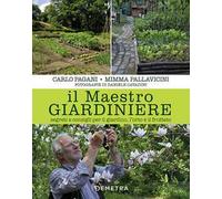 Il maestro giardiniere. Segreti e consigli per il giardino, l'orto e il frutteto