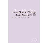 Il maestro, l'allievo, l'amico. Lettere di Giuseppe Terragni a Luigi Zuccoli 1940-1943