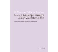 Il maestro, l'allievo, l'amico. Lettere di Giuseppe Terragni a Luigi Zuccoli 1940-1943