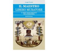 Libri Luigi Troisi - Il Maestro Libero Muratore. Il Terzo Grado Iniziatico Della
