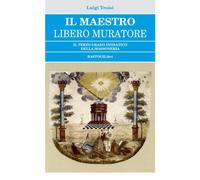 Il Maestro Libero Muratore. Il terzo grado iniziatico della massoneria