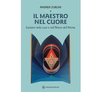 Il maestro nel cuore. Evolvere nella luce e nell'amore dell'anima - Zurlin...