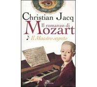 Il maestro segreto. Il romanzo di Mozart. Vol. 1