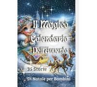 Il Magico Calendario dell'Avvento: 35 Storie di Natale per Bambini: Il Regalo Perfetto per il Natale con Immagini Incantevoli dai 0 ai 5 anni.