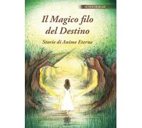 Il magico filo del destino. Storie di anime eterne - [Psiche 2]