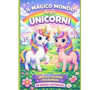 Il Magico Mondo degli Unicorni: Libro da colorare per bambini dai 4 agli 8 anni - 50 disegni magici, semplici e dettagliati - Regalo perfetto per piccoli amanti degli unicorni