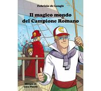 Il magico mondo del campione romano di Fabrizio De Longis, 2021, Youcanprint