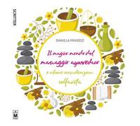 Il magico mondo del massaggio ayurvedico e alcune considerazioni sulla vita. Ediz. integrale