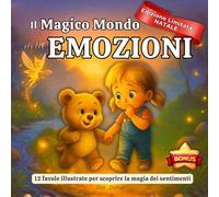 Il MAGICO MONDO DELLE EMOZIONI 12 Favole Illustrate Per Bambini: Racconti della buonanotte per bambini dai 3 ai 9 anni per scoprire, capire e allenare la magia dei sentimenti con dolcezza
