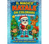 Il magico Natale da colorare - in giro per il mondo: " 50 divertenti disegni natalizi, con Elfi, Renne, Robot e tanto altro